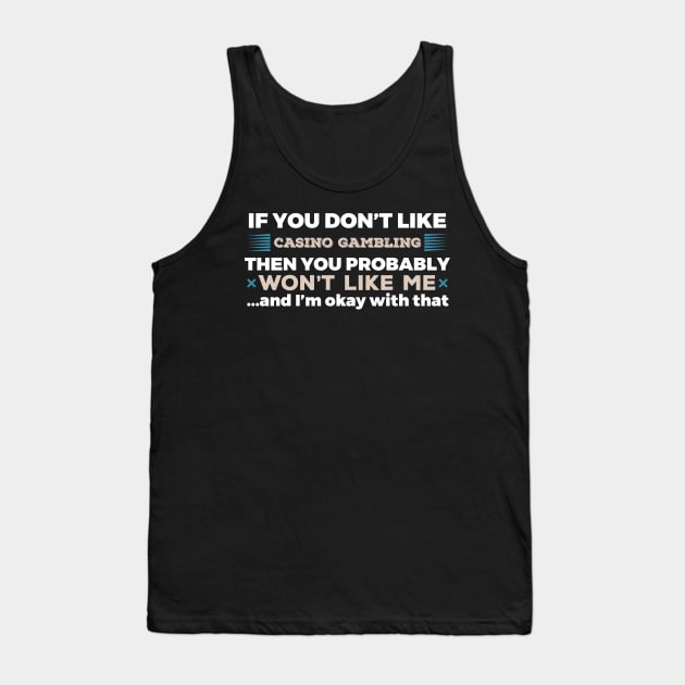 Don't Like Casino Gambling You Won't Like Me T-Shirt Tank Top by GreenCowLand